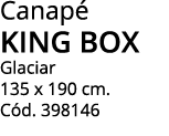 Canapé king box Glaciar 135 x 190 cm  Cód  398146