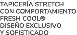 TAPICERÍA STRETCH con comportamiento fresh cool  Diseño exclusivo y sofisticado