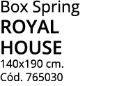 Box Spring royal house 140x190 cm  Cód  765030