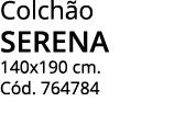 Colchão Serena 140x190 cm  Cód  764784