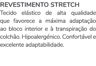 Revestimento Stretch Tecido elástico de alta qualidade que favorece a máxima adaptação ao bloco interior e à transpir   