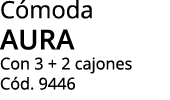 C moda aura Con 3 + 2 cajones C d. 9446