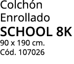 Colch n Enrollado SCHOOL 8k 90 x 190 cm. C d. 107026