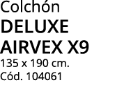 Colch n deluxe airvex x9 135 x 190 cm. C d. 104061