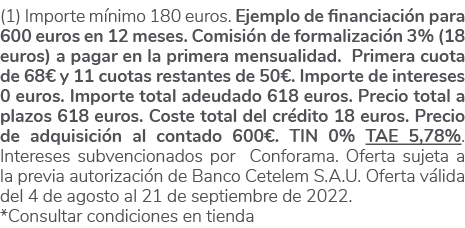 (1) Importe m nimo 180 euros. Ejemplo de financiaci n para 600 euros en 12 meses. Comisi n de formalizaci n 3% (18 eu...