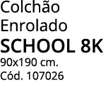 Colchão Enrolado SCHOOL 8k 90x190 cm  Cód  107026