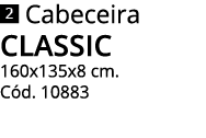  Cabeceira  CLASSIC  160x135x8 cm  Cód  10883