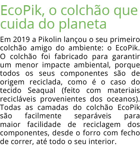 EcoPik, o colchão que cuida do planeta Em 2019 a Pikolin lançou o seu primeiro colchão amigo do ambiente: o EcoPik  O   