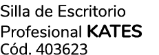 Silla de Escritorio Profesional KATES C d. 403623