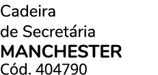 Cadeira de Secret ria MANCHESTER C d. 404790