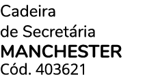 Cadeira de Secret ria MANCHESTER C d. 403621