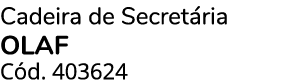 Cadeira de Secret ria OLAF C d. 403624