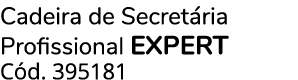 Cadeira de Secret ria Profissional EXPERT C d. 395181