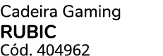 Cadeira Gaming RUBIC C d. 404962