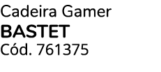 Cadeira Gamer BASTET C d. 761375 