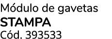 M dulo de gavetas STAMPA C d. 393533