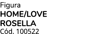 Figura Home/Love rosella C d. 100522
