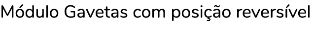 M dulo Gavetas com posi o revers vel
