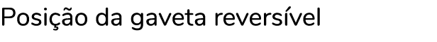 Posi o da gaveta revers vel