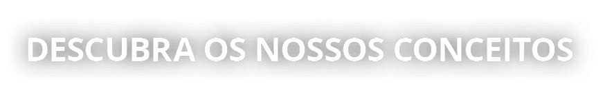 Descubra os nossos conceitos