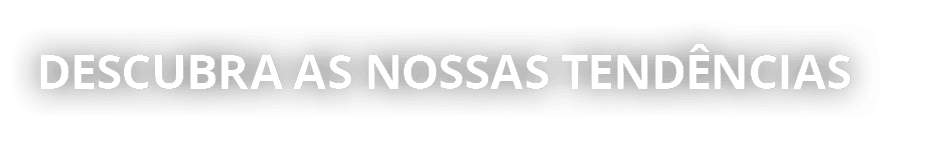 Descubra as nossas tend ncias