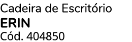 Cadeira de Escrit rio ERIN C d. 404850 