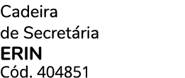 Cadeira de Secret ria ERIN C d. 404851