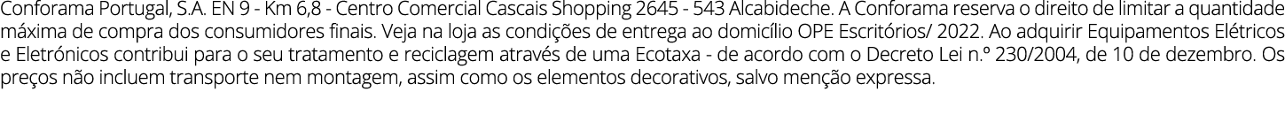 Conforama Portugal, S.A. EN 9 - Km 6,8 - Centro Comercial Cascais Shopping 2645 - 543 Alcabideche. A Conforama reserv...