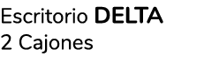 Escritorio DELTA 2 Cajones