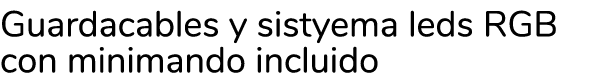 Guardacables y sistyema leds RGB con minimando incluido