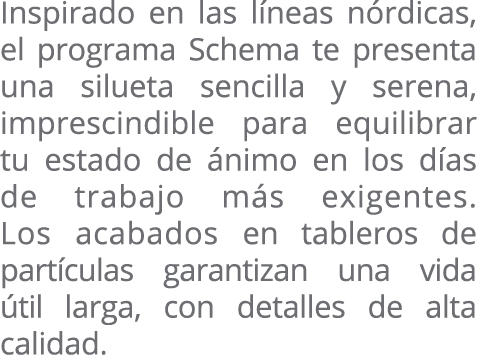 Inspirado en las líneas nórdicas, el programa Schema te presenta una silueta sencilla y serena, imprescindible para e   