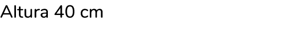 Altura 40 cm