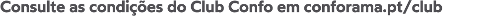 Consulte as condições do Club Confo em conforama pt club
