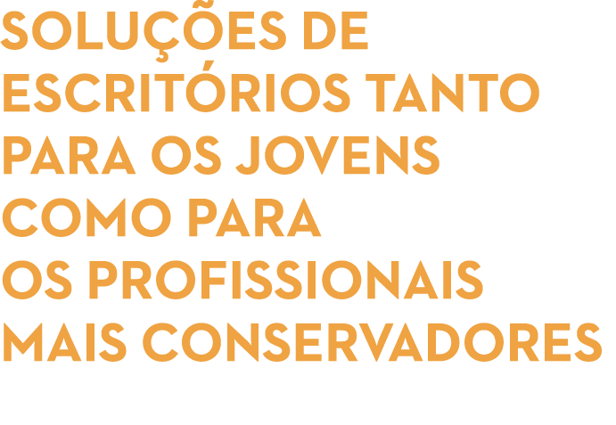 SOLUÇÕES DE ESCRITÓRIOS TANTO PARA os JOVENS COMO PARA os profissionais MAIS conservadores