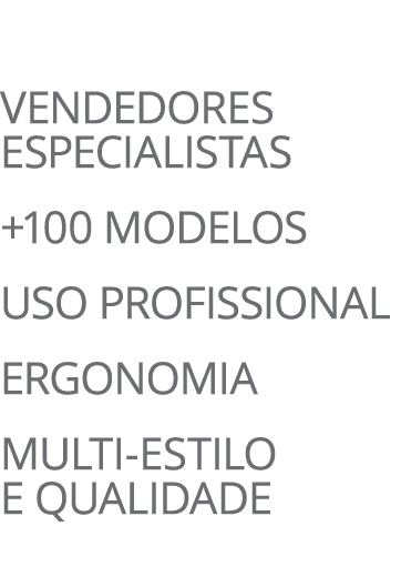   VENDEDORES ESPECIALISTAS +100 MODELOS USO PROFISSIONAL ERGONOMIA  MULTI-ESTILO E QUALIDADE  