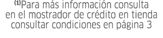 (1)Para más información consulta en el mostrador de crédito en tienda consultar condiciones en página 3
