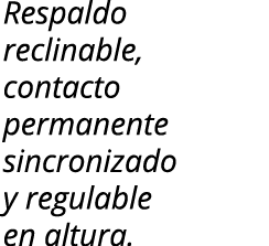 Respaldo reclinable, contacto permanente sincronizado y regulable en altura 