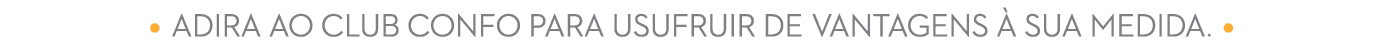   Adira ao Club Confo para usufruir de vantagens à sua medida   
