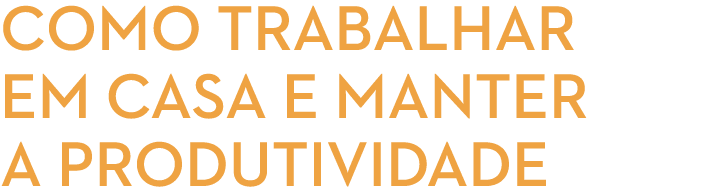 cOmo trabaLHar eM casa E manter a produtividadE