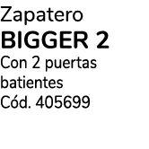Zapatero bigger 2 Con 2 puertas batientes C d. 405699 