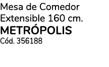 Mesa de Comedor Extensible 160 cm. METR POLIS C d. 356188