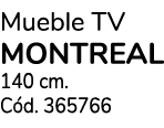 Mueble TV MONTREAL 140 cm. C d. 365766
