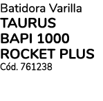 Batidora Varilla TAURUS BAPI 1000 ROCKET PLUS C d. 761238