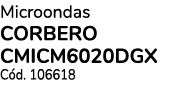 Microondas CORBERO CMICM6020DGX C d. 106618 