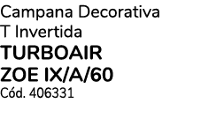 Campana Decorativa T Invertida TURBOAIR ZOE IX/A/60 C d. 406331