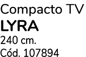 Compacto TV LYRA 240 cm. C d. 107894