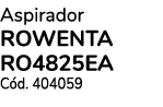 Aspirador ROWENTA RO4825EA C d. 404059