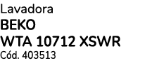 Lavadora BEKO WTA 10712 XSWR C d. 403513