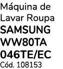 M quina de Lavar Roupa SAMSUNG WW80TA 046TE/EC C d. 108153