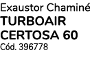 Exaustor Chamin TURBOAIR CERTOSA 60 C d. 396778